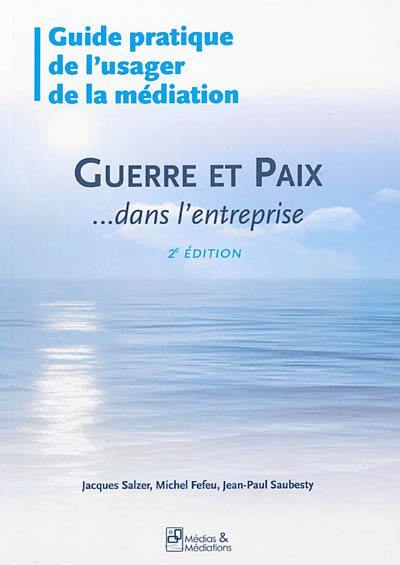 Guide pratique de l'usager de la médiation : guerre et paix... dans l'entreprise