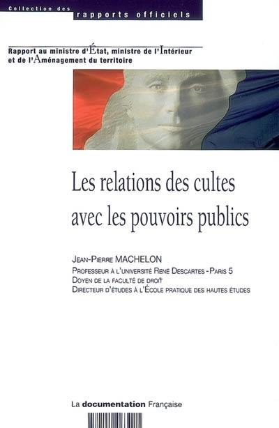 Les relations des cultes avec les pouvoirs publics : rapport au ministre d'Etat, ministre de l'Intérieur et de l'Aménagement du territoire