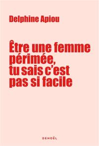 Etre une femme périmée, tu sais c'est pas si facile : journal de bord très énervé d'une quinqua qui cherche du travail (et l'amour aussi)