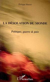 La désolation du monde : politique, guerre & paix