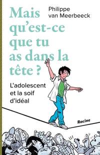 Mais qu'est-ce que tu as dans la tête ? : l'adolescent et la soif d'idéal