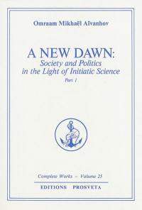 Complete works. Vol. 25. A new dawn : society and politics in the light of initiatic science. Vol. 1