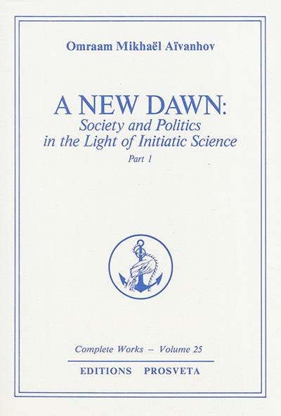 Complete works. Vol. 25. A new dawn : society and politics in the light of initiatic science. Vol. 1