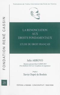 La renonciation aux droits fondamentaux : étude de droit français