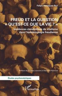 Freud et la question Qu'est-ce que la vie ? : incidences clandestines du vitalisme dans l'épistémologie freudienne