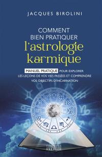 Comment bien pratiquer l'astrologie karmique : manuel pratique pour explorer les leçons de vos vies passées et comprendre vos objectifs d'incarnation