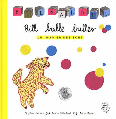 Bill balle bulles : un imagier des sons