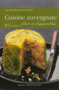 Cuisine auvergnate d'hier et d'aujourd'hui : 82 recettes