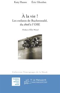 A la vie ! : les enfants de Buchenwald, du shtetl à l'OSE