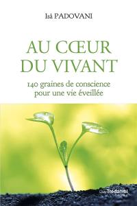 Au coeur du vivant : 140 graines de conscience pour une vie éveillée