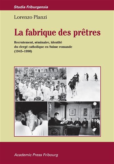 La fabrique des prêtres : recrutement, séminaire, identité du clergé catholique en Suisse romande (1945-1990)