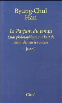 Le parfum du temps : essai philosophique sur l'art de s'attarder sur les choses