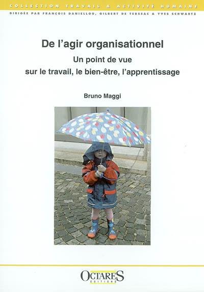 De l'agir organisationnel : un point de vue sur le travail, le bien-être, l'apprentissage