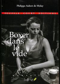 Boxer dans le vide : nouvelles (anthologie 2005-2015)