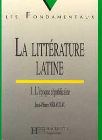 La littérature latine. Vol. 1. L'époque républicaine