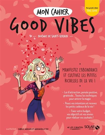 Mon cahier good vibes : manifestez l'abondance et cultivez les petites richesses de la vie !