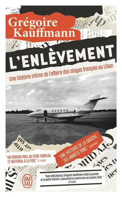 L'enlèvement : une histoire intime de l'affaire des otages français au Liban