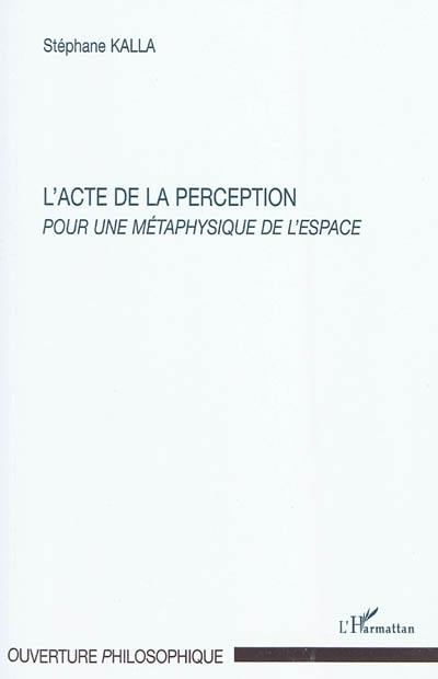 L'acte de la perception : pour une métaphysique de l'espace