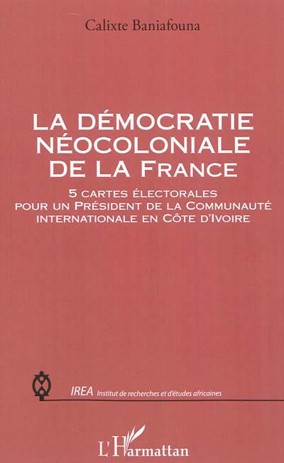 La démocratie néocoloniale de la France : 5 cartes électorales pour un Président de la Communauté internationale en Côté d'Ivoire