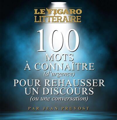 100 mots à connaître (d'urgence) pour rehausser un discours (ou une conversation)