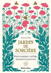 Jardin de sorcière : plantes magiques, sortilèges, abondance et protection