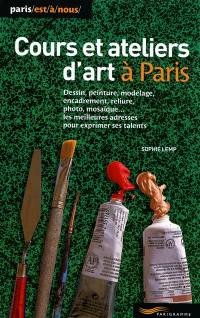 Cours et ateliers d'art à Paris 2013 : dessin, peinture, modelage, encadrement, reliure, photo, mosaïque... les meilleures adresses pour exprimer ses talents