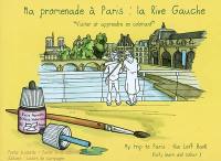 Ma promenade à Paris, la rive gauche : visiter et apprendre en coloriant. My trip to Paris, the left bank : visit, learn and colour