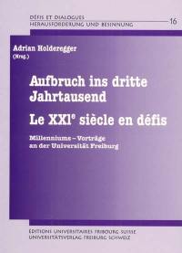 Le XXIe siècle en défis. Aufbruch ins dritte Jahrtausend : Millenniums-Vörtrage an der Universität Freiburg i. Ue