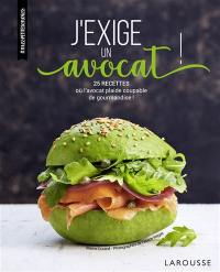 J'exige un avocat : 25 recettes où l'avocat plaide coupable de gourmandise !