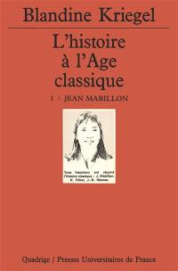 L'histoire à l'âge classique. Vol. 1. Jean Mabillon