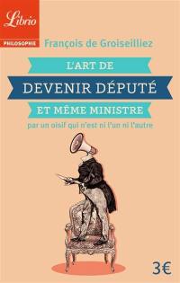 L'art de devenir député et même ministre : par un oisif qui n'est ni l'un ni l'autre