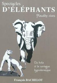 Spectacles d'éléphants : plaudite cives : du bola à la seringue épidermique