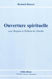 Ouverture spirituelle : avec Bergson et Teilhard de Chardin