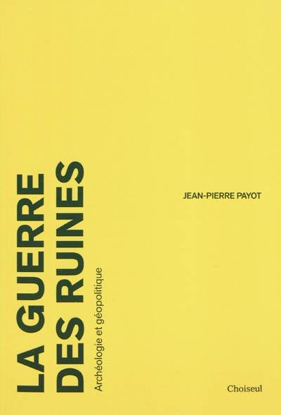 La guerre des ruines : archéologie et géopolitique