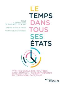 Le temps dans tous ses états : rythmes singuliers, routines, accélération... : comment imposer au temps son leadership !