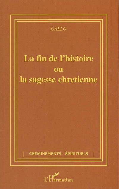 La fin de l'histoire ou La sagesse chrétienne : manifeste