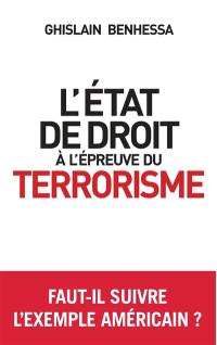 L'Etat de droit à l'épreuve du terrorisme : de l'Amérique post-11 septembre à la France en état d'urgence : suivi d'un entretien avec John Yoo, stratège de la réplique américaine au 11 septembre