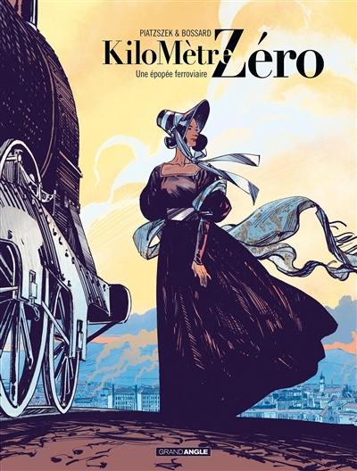 Kilomètre zéro. Vol. 1. Une épopée ferroviaire