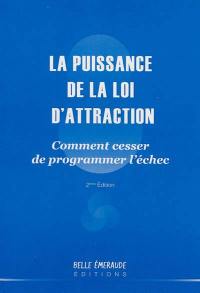 La puissance de la loi d'attraction : comment cesser de programmer l'échec