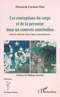 Les conceptions du corps et de la personne dans un contexte amérindien : Indiens toba du Gran Chaco sud-américain : je ne suis pas seul(ement) dans mon corps