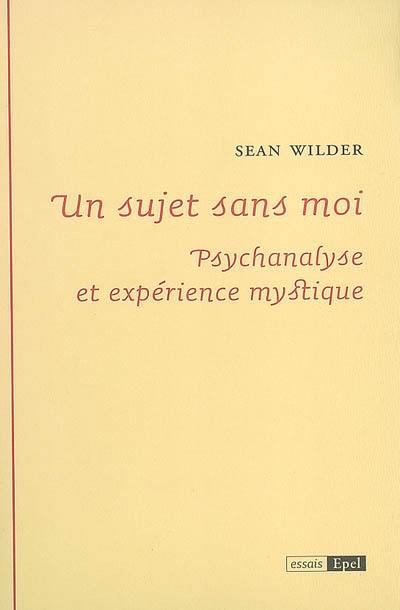 Un sujet sans moi : psychanalyse et expérience mystique