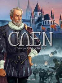 Caen. Vol. 2. De François de Malherbe à nos jours : de 1559 à aujourd'hui