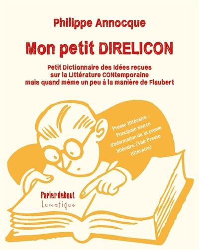 Mon petit direlicon : petit dictionnaire des idées reçues sur la littérature contemporaine mais quand même un peu à la manière de Flaubert