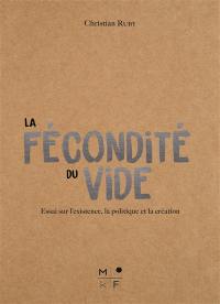 La fécondité du vide : essai sur l'existence, la politique et la création