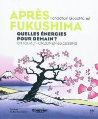 Après Fukushima : quelles énergies pour demain ? : un tour d'horizon en 85 dessins