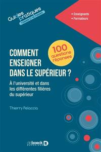 Comment enseigner dans le supérieur ? : à l'université et dans les différentes filières du supérieur : 100 questions réponses