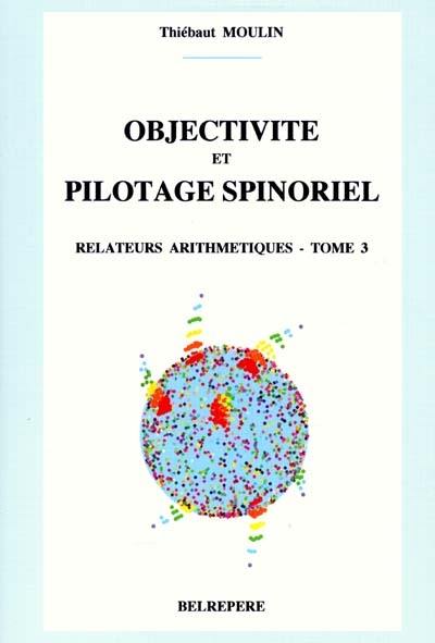 Relateurs arithmétiques. Vol. 3. Objectivité et pilotage spinoriel