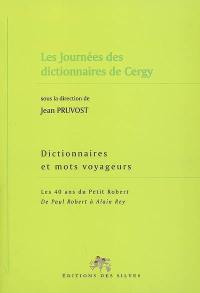 Dictionnaires et mots voyageurs : les 40 ans du Petit Robert : de Paul Robert à Alain Rey