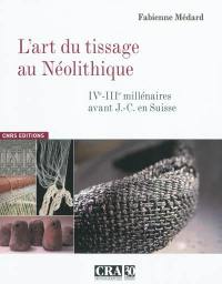 L'art du tissage au néolithique : IVe-IIIe millénaires avant J.-C. en Suisse