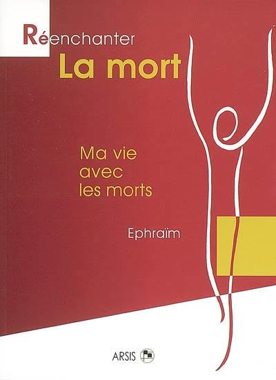 Réenchanter la mort : ma vie avec les morts